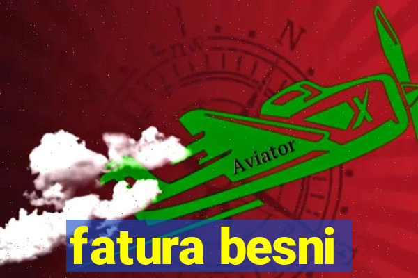 fatura besni